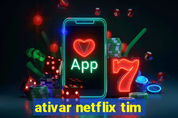 ativar netflix tim